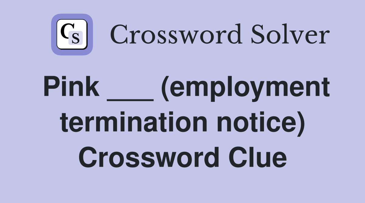 Pink ___ (employment termination notice) Crossword Clue