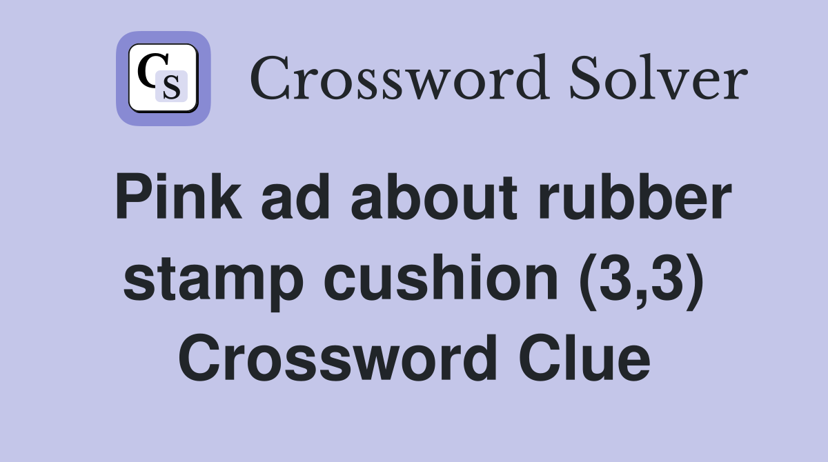 Pink ad about rubber stamp cushion (3,3) Crossword Clue