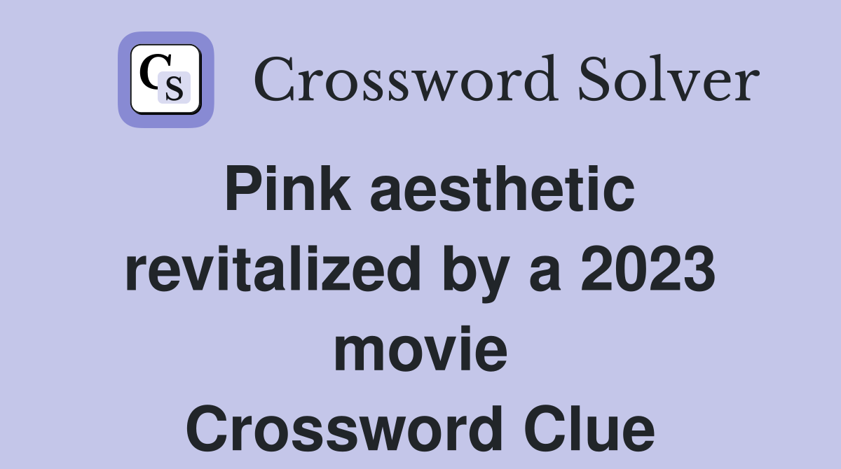 Pink aesthetic revitalized by a 2023 movie Crossword Clue