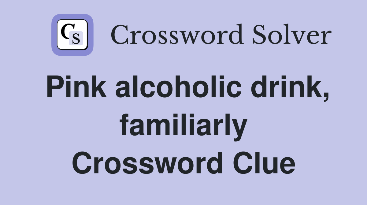 Pink alcoholic drink, familiarly Crossword Clue