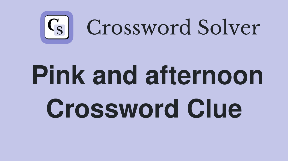 Pink and afternoon Crossword Clue