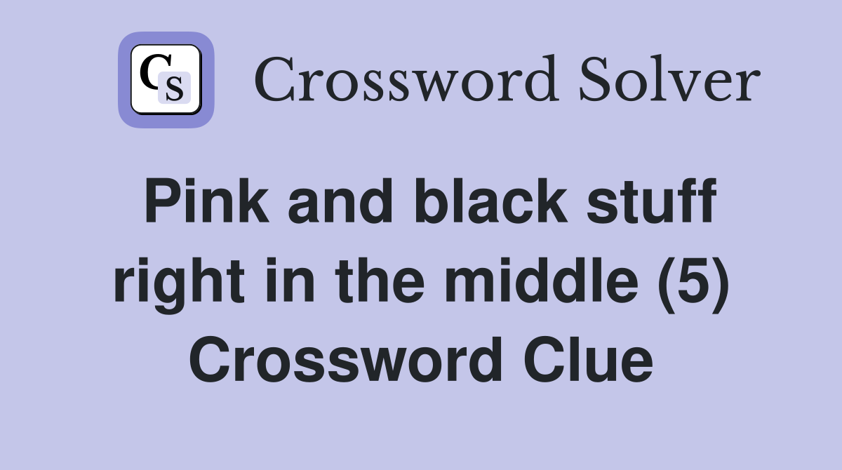 Pink and black stuff right in the middle (5) Crossword Clue
