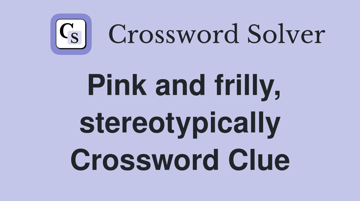 Pink and frilly, stereotypically Crossword Clue