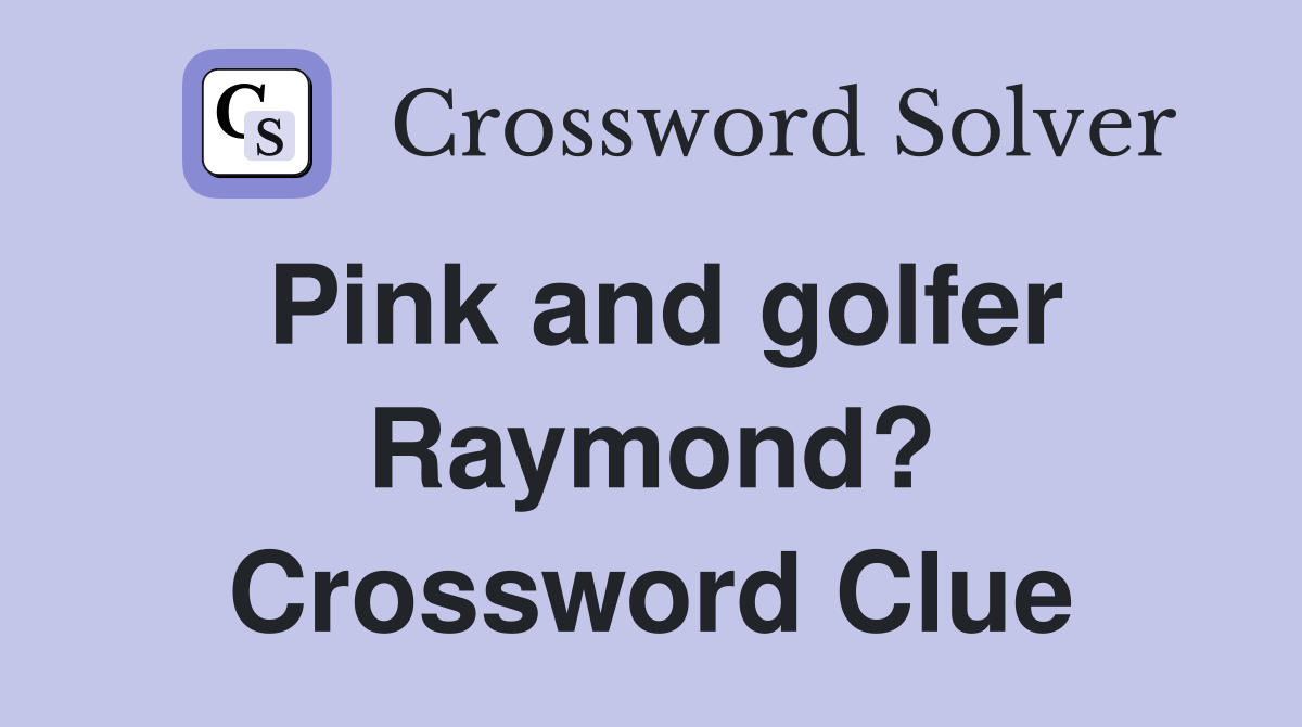 Pink and golfer Raymond? Crossword Clue