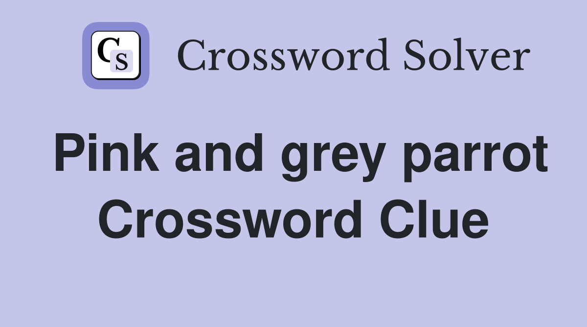 Pink and grey parrot Crossword Clue