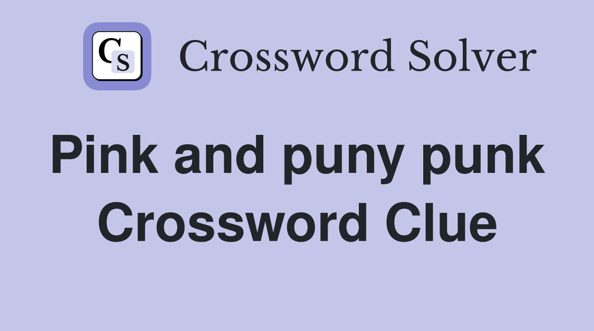 Pink and puny punk  Crossword Clue