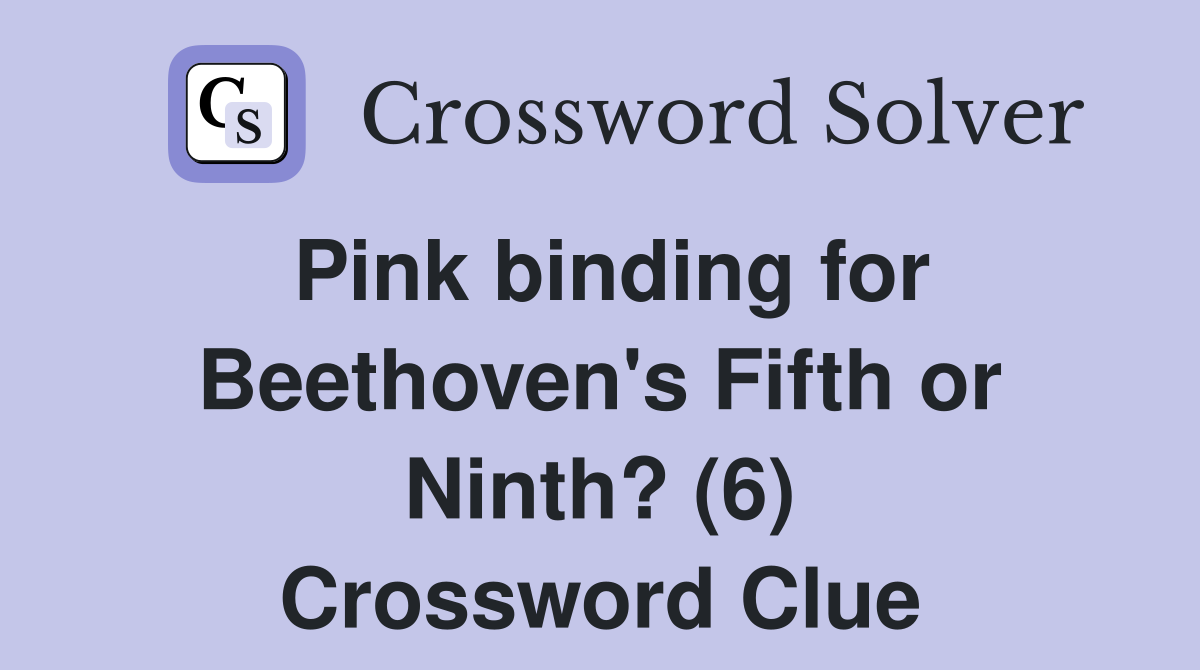 Pink binding for Beethoven's Fifth or Ninth? (6) Crossword Clue