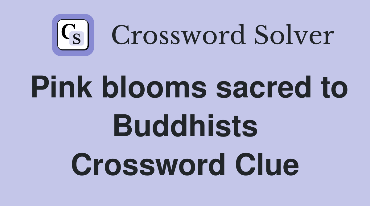 Pink blooms sacred to Buddhists Crossword Clue