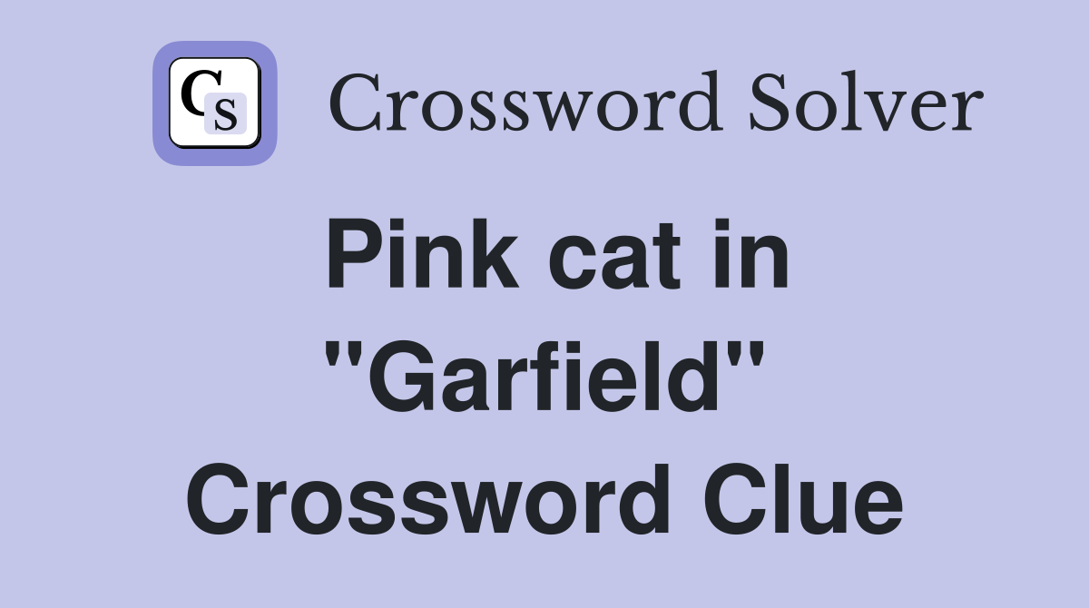 Pink cat in "Garfield" Crossword Clue