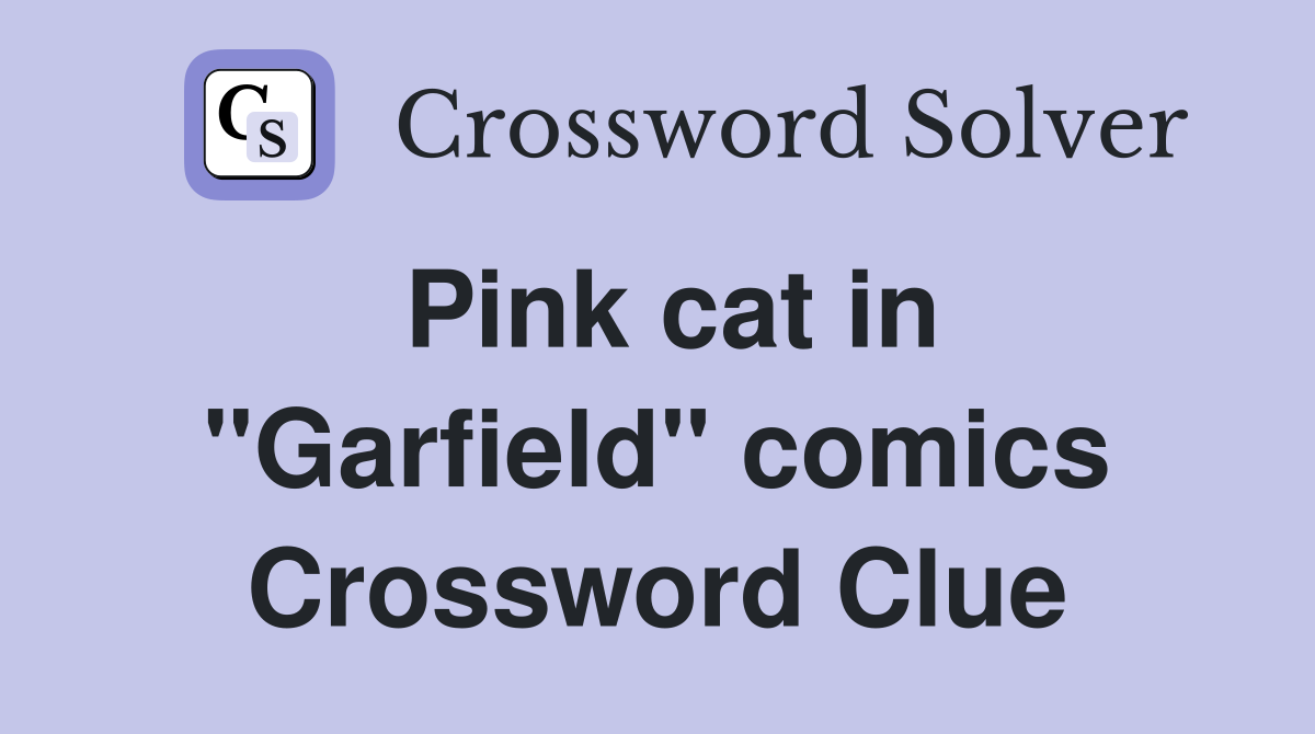 Pink cat in "Garfield" comics Crossword Clue