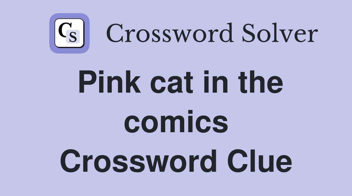 Pink cat in the comics Crossword Clue
