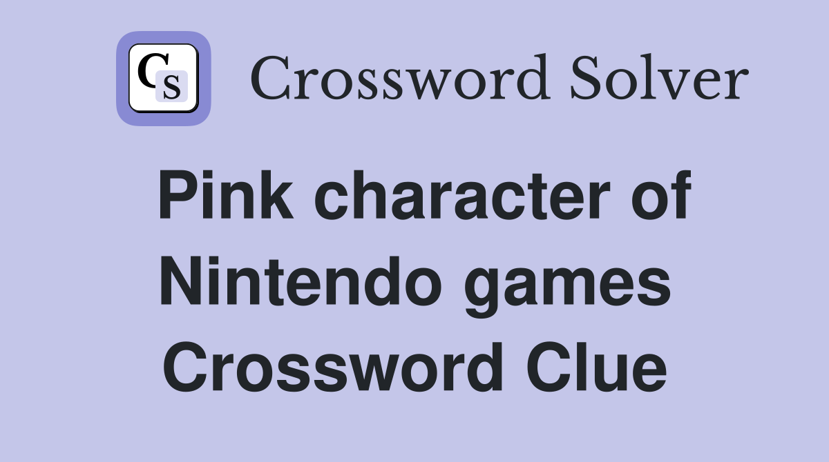 Pink character of Nintendo games Crossword Clue