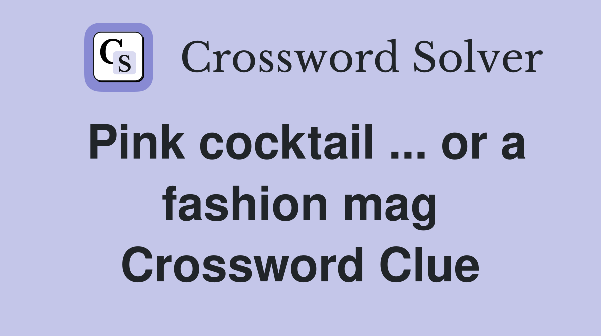 Pink cocktail ... or a fashion mag Crossword Clue