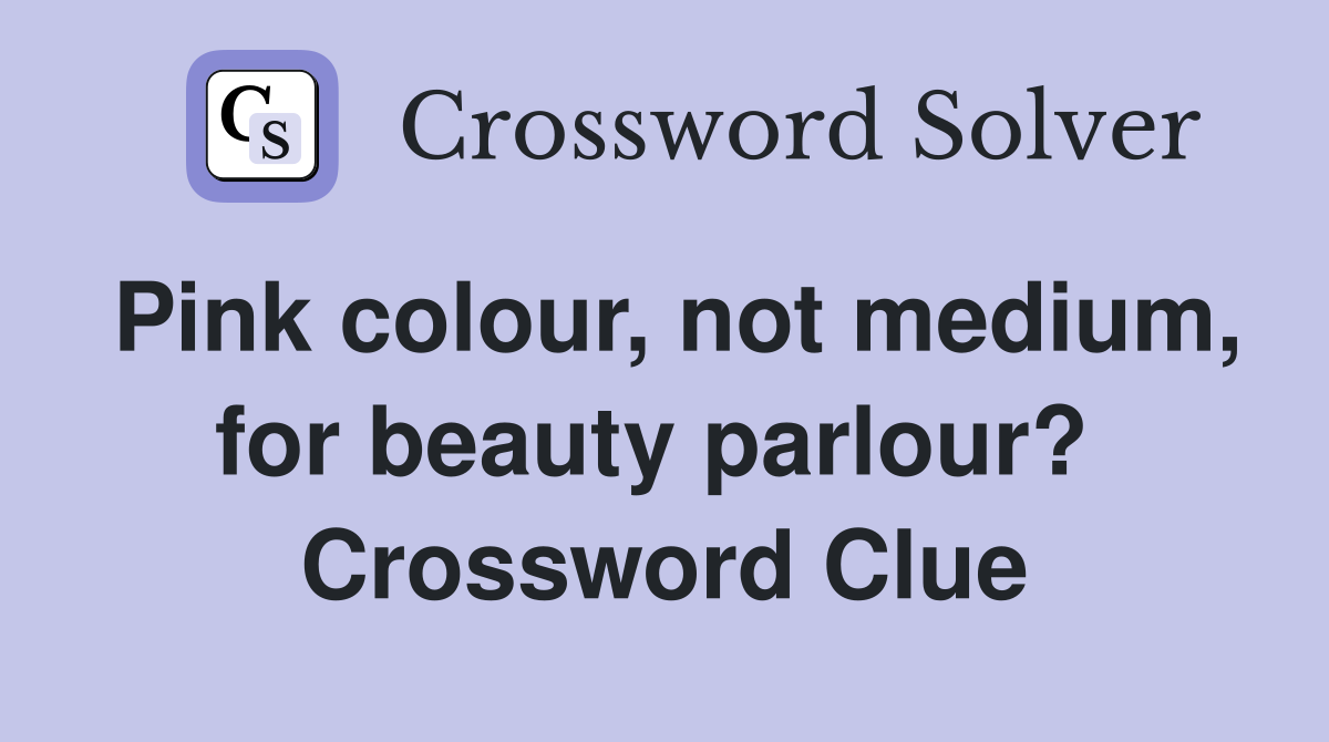 Pink colour, not medium, for beauty parlour?  Crossword Clue