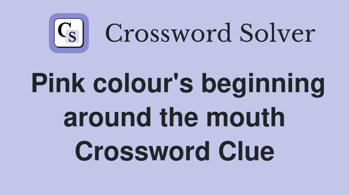 Pink colour's beginning around the mouth Crossword Clue