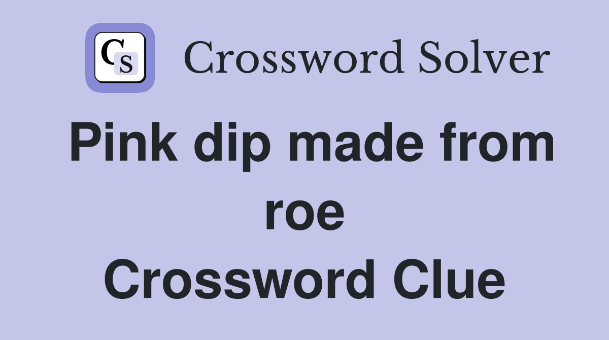 Pink dip made from roe Crossword Clue