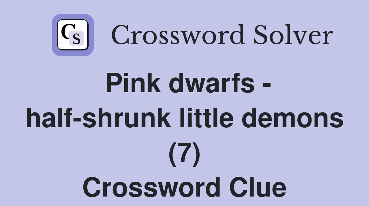 Pink dwarfs - half-shrunk little demons (7) Crossword Clue