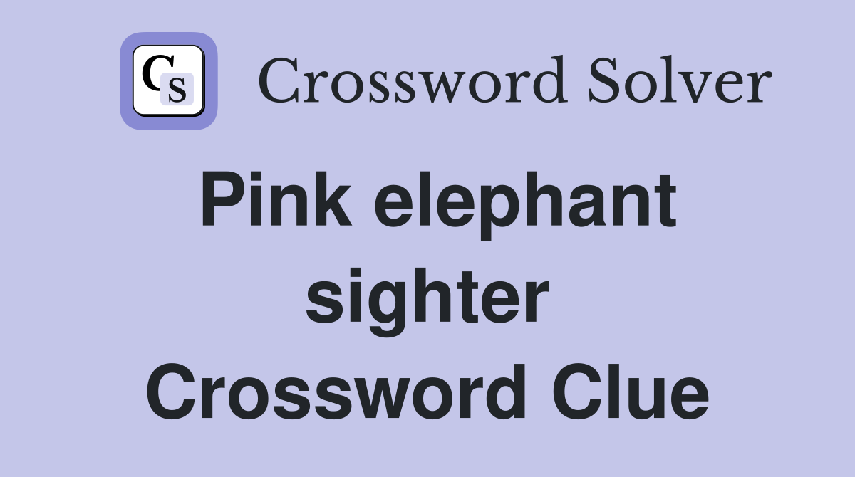 Pink elephant sighter Crossword Clue