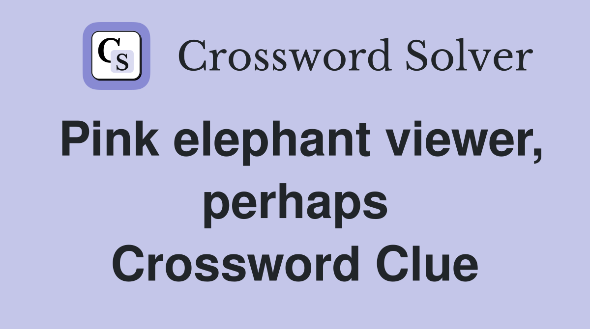 Pink elephant viewer, perhaps Crossword Clue