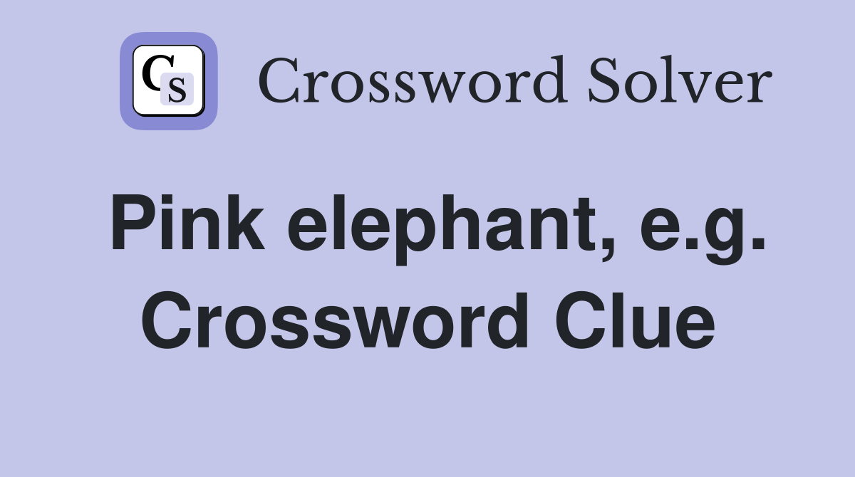 Pink elephant, e.g. Crossword Clue