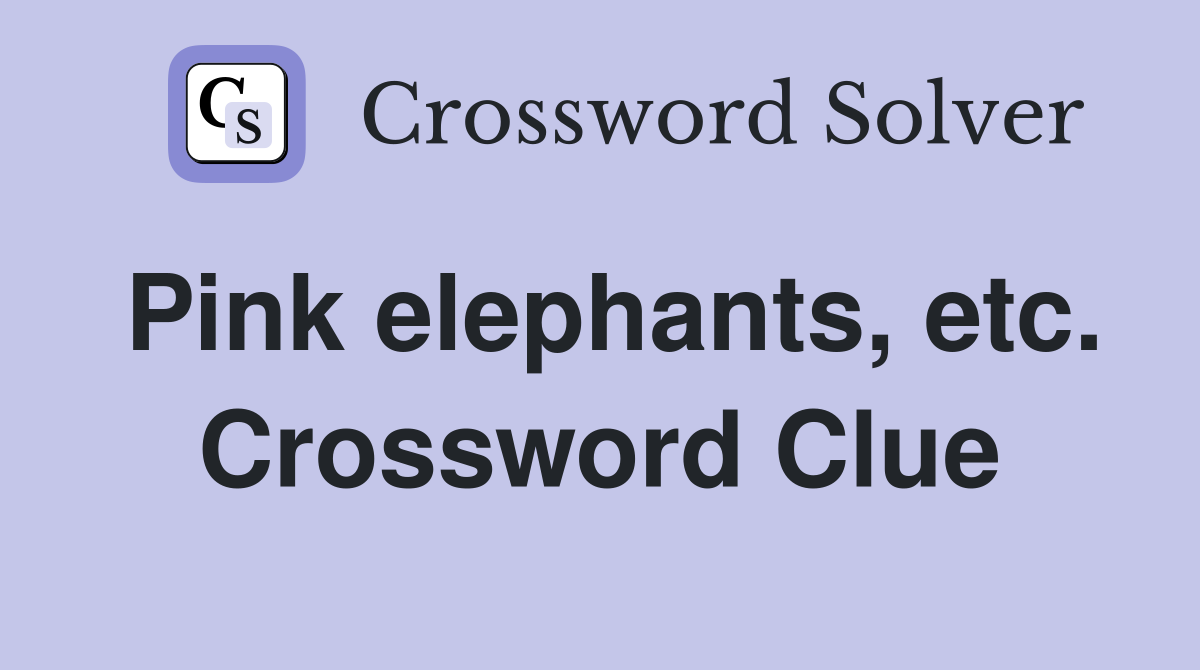 Pink elephants, etc. Crossword Clue