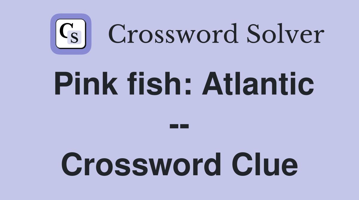 Pink fish: Atlantic -- Crossword Clue
