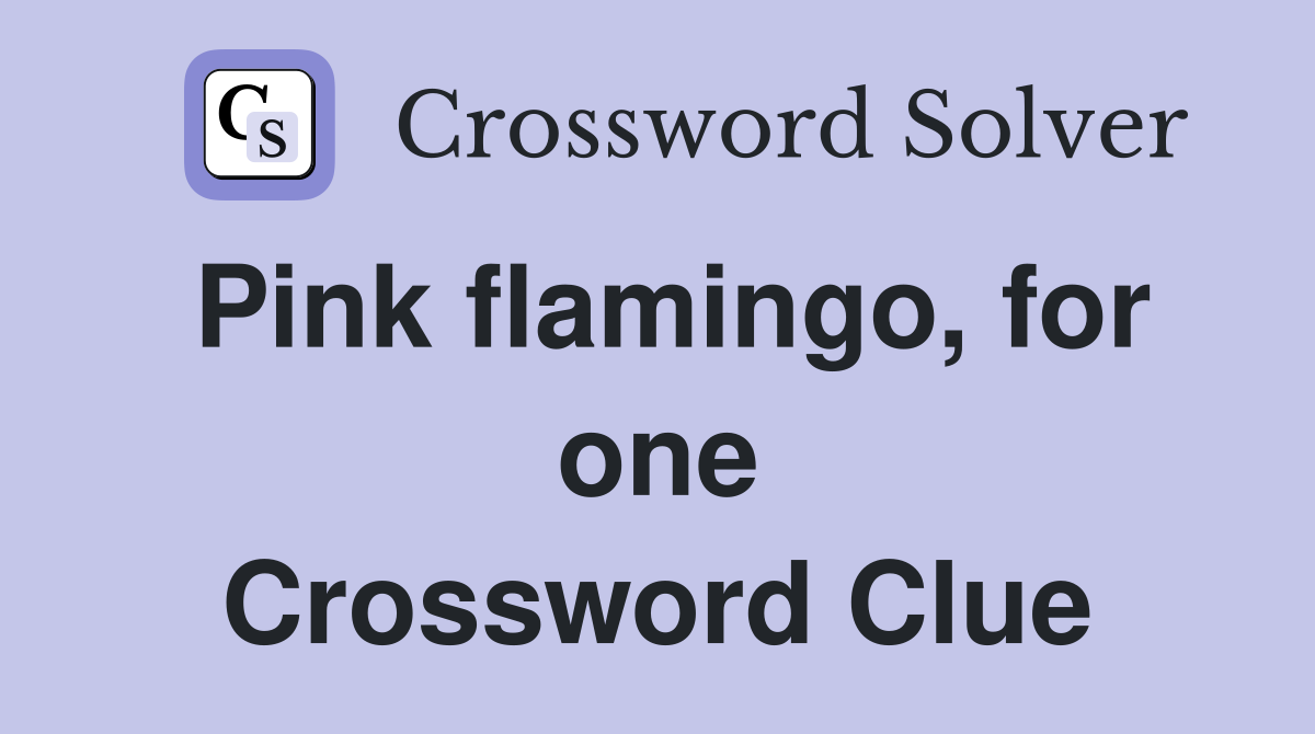 Pink flamingo, for one Crossword Clue