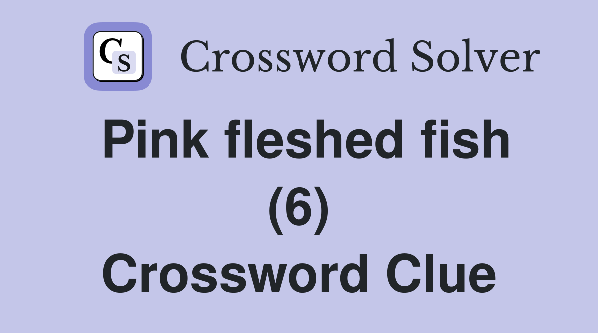 Pink fleshed fish (6) Crossword Clue