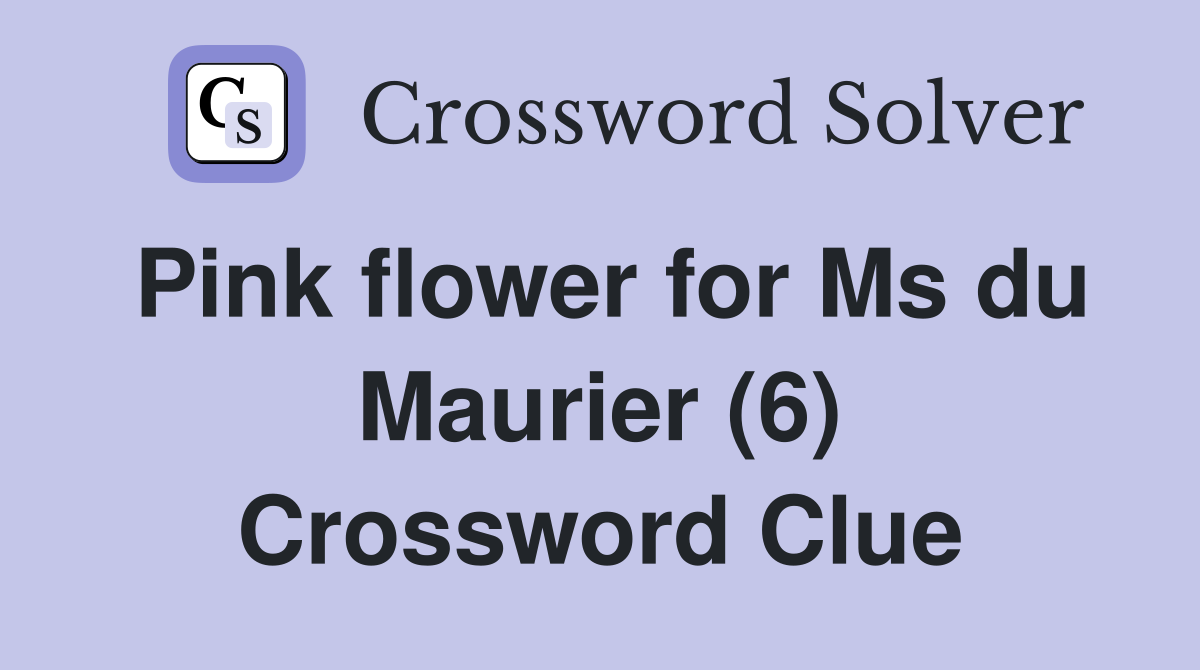 Pink flower for Ms du Maurier (6) Crossword Clue