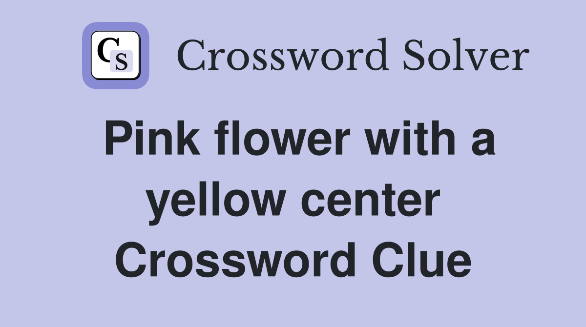 Pink flower with a yellow center Crossword Clue