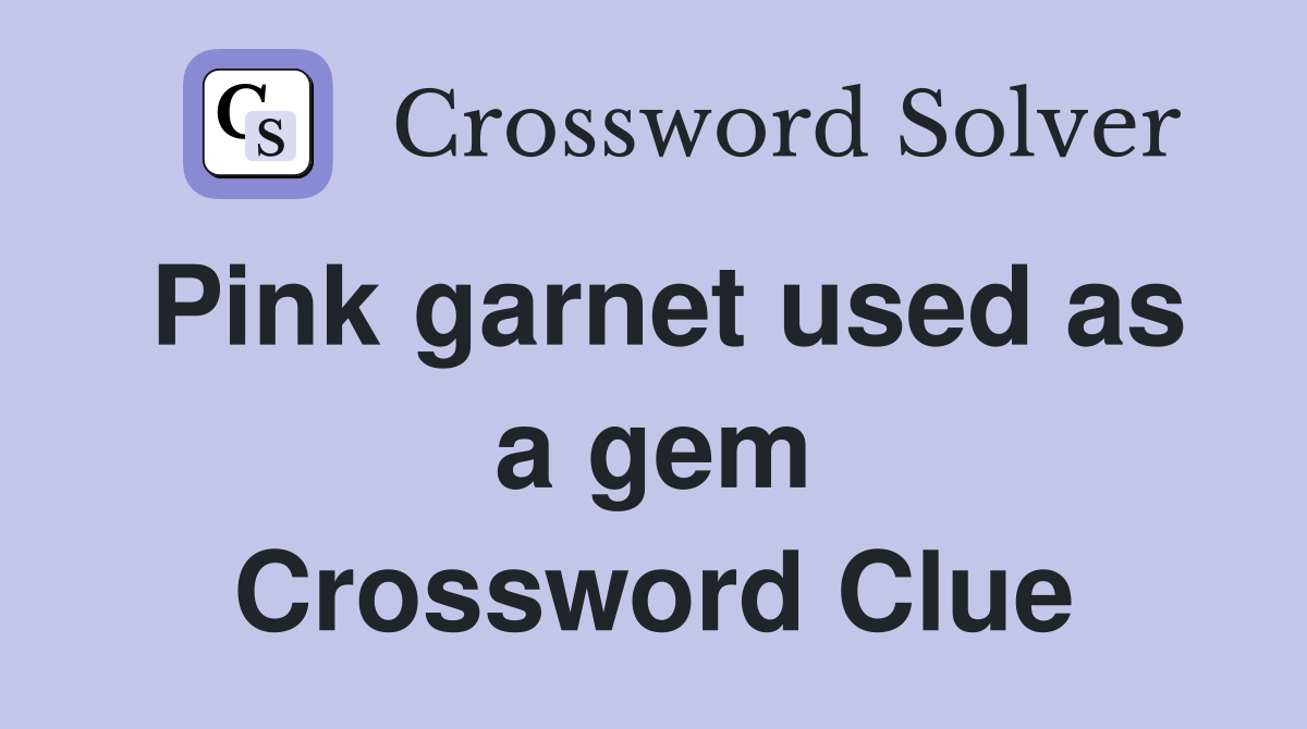 Pink garnet used as a gem Crossword Clue