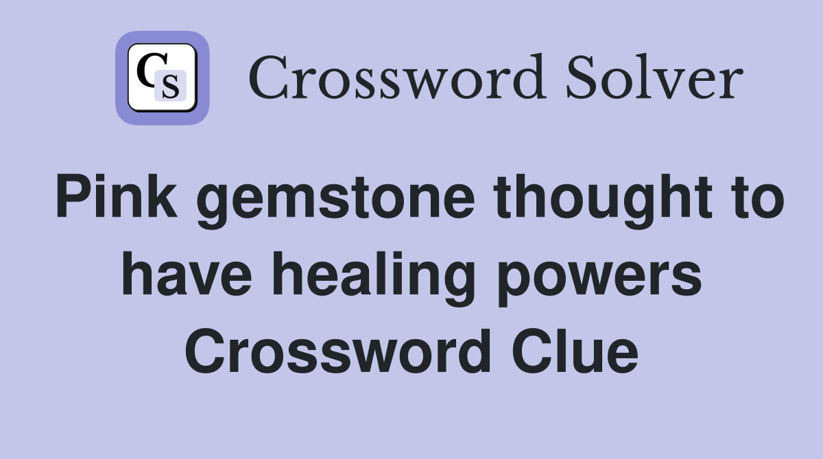 Pink gemstone thought to have healing powers Crossword Clue