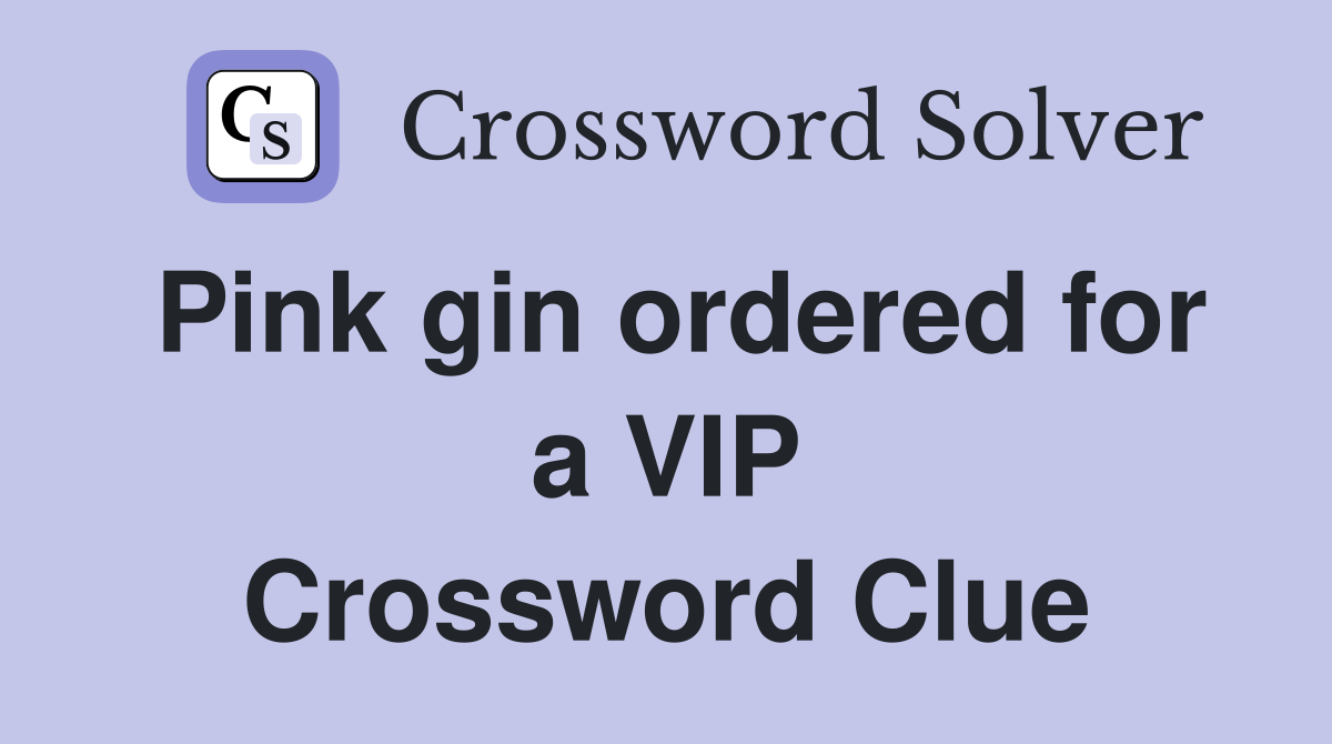 Pink gin ordered for a VIP Crossword Clue