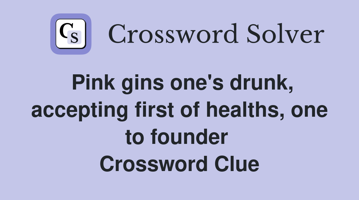 Pink gins one's drunk, accepting first of healths, one to founder  Crossword Clue