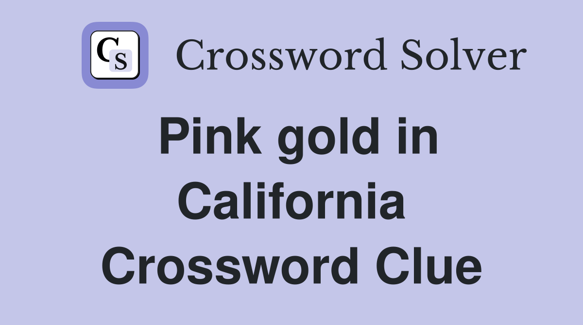 Pink gold in California Crossword Clue