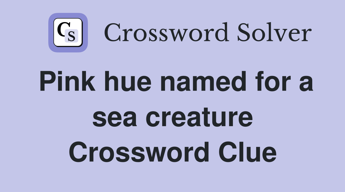 Pink hue named for a sea creature Crossword Clue