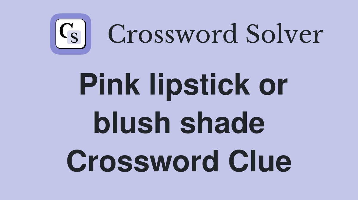 Pink lipstick or blush shade Crossword Clue