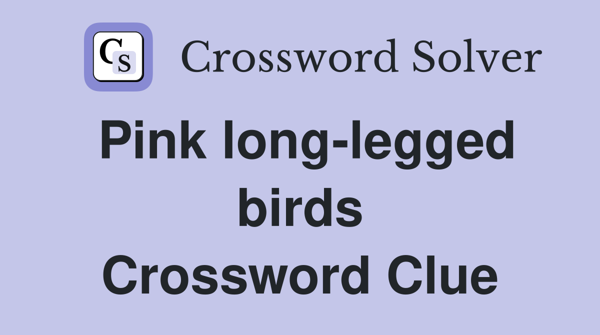 Pink long-legged birds Crossword Clue