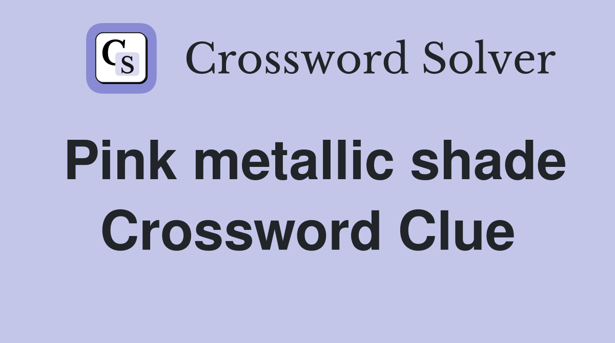 Pink metallic shade Crossword Clue