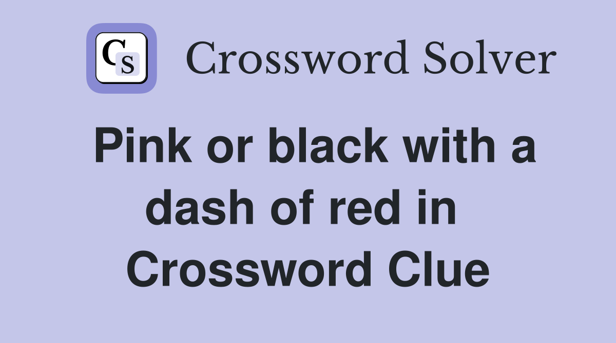 Pink or black with a dash of red in  Crossword Clue