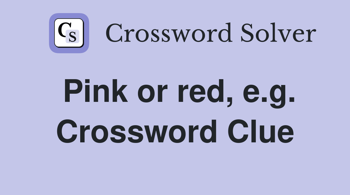 Pink or red, e.g. Crossword Clue