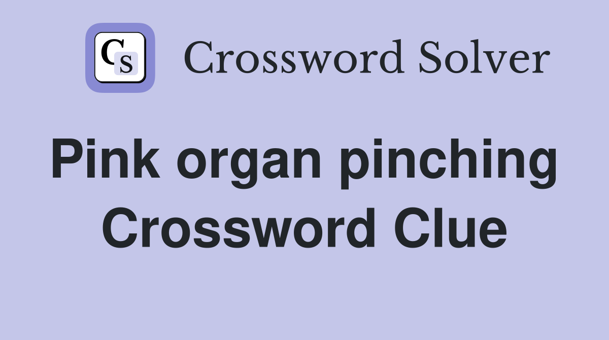 Pink organ pinching  Crossword Clue