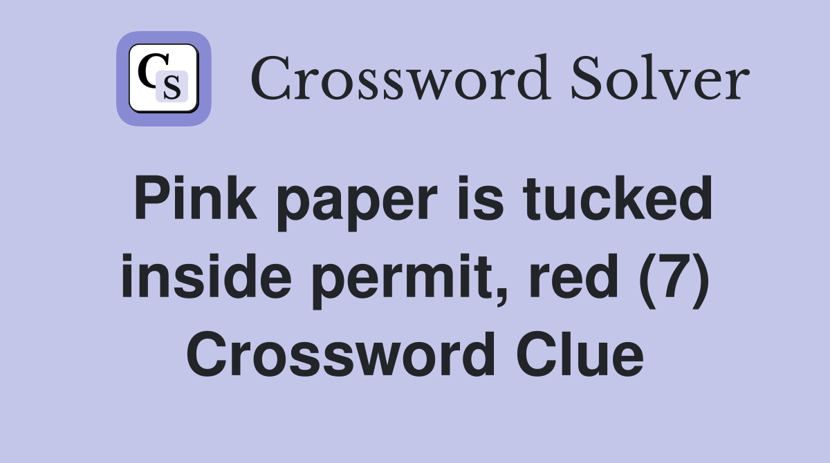 Pink paper is tucked inside permit, red (7) Crossword Clue