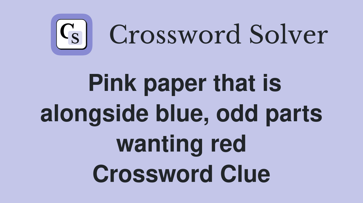 Pink paper that is alongside blue, odd parts wanting red Crossword Clue