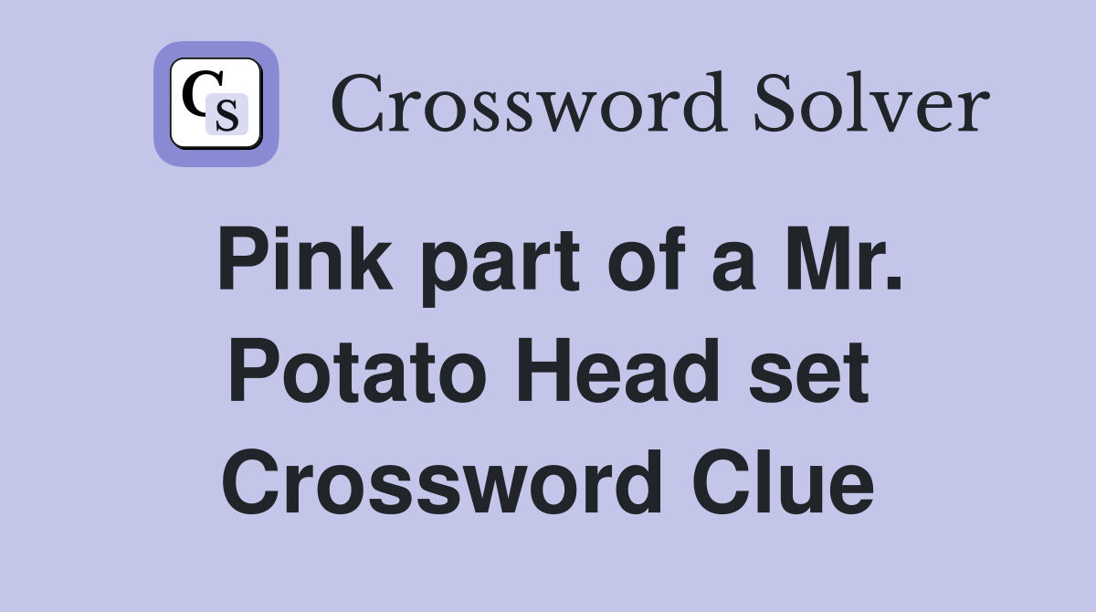 Pink part of a Mr. Potato Head set Crossword Clue