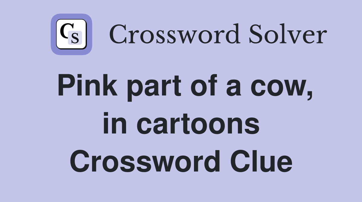 Pink part of a cow, in cartoons Crossword Clue