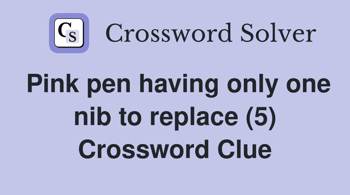 Pink pen having only one nib to replace (5) Crossword Clue