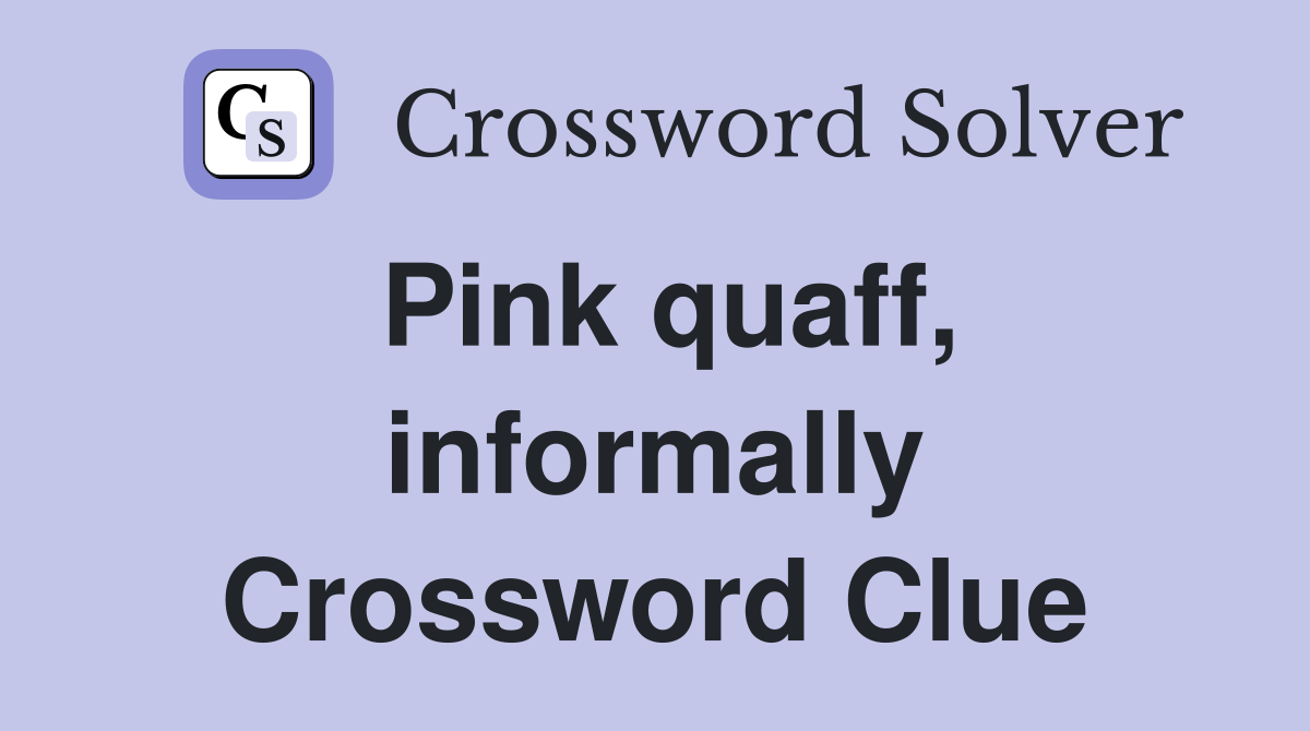 Pink quaff, informally Crossword Clue