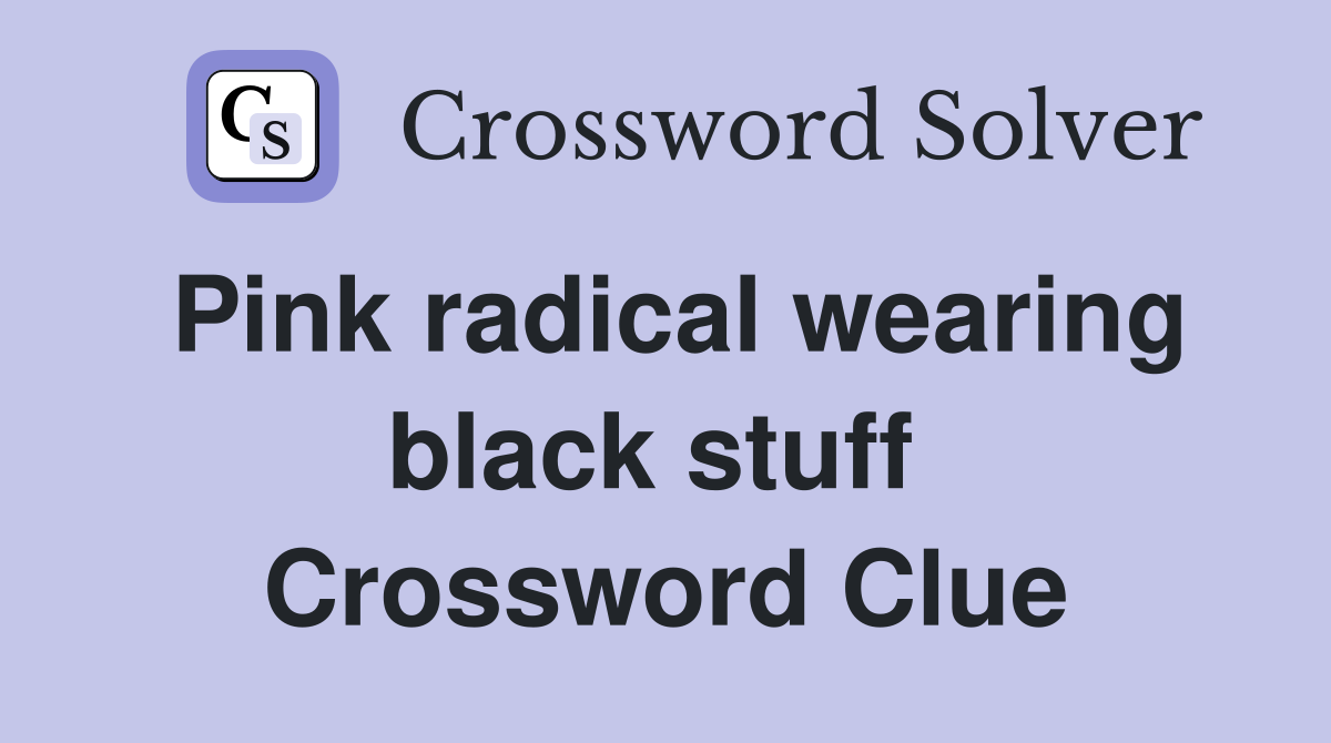 Pink radical wearing black stuff  Crossword Clue