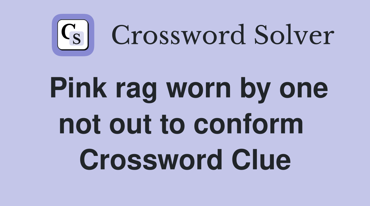 Pink rag worn by one not out to conform  Crossword Clue